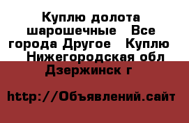 Куплю долота шарошечные - Все города Другое » Куплю   . Нижегородская обл.,Дзержинск г.